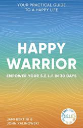Happy Warrior: Empower Your S.E.L.F. in 30 Days ~ Your Practical Guide to a Happy Life by Jami Bertini Paperback Book