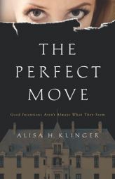 The Perfect Move: Good Intentions Aren’t Always What They Seem by Alisa H. Klinger Paperback Book