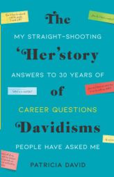 The 'Her'story of Davidisms: My Straight-Shooting Answers to 30 Years of Career Questions People Have Asked Me by Patricia David Paperback Book