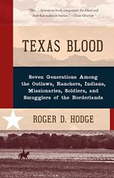 Texas Blood: Seven Generations Among the Outlaws, Ranchers, Indians, Missionaries, Soldiers, and Smugglers of the Borderlands by Roger D. Hodge Paperback Book