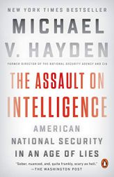 The Assault on Intelligence: American National Security in an Age of Lies by Michael V. Hayden Paperback Book