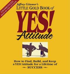 The Little Gold Book of Yes! Attitude: How to Find, Build, and Keep a Yes! Attitude for a Lifetime of Success by Jeffrey Gitomer Paperback Book