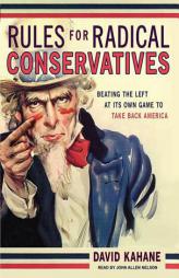 Rules for Radical Conservatives: Beating the Left at Its Own Game to Take Back America by David Kahane Paperback Book