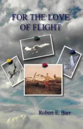 For the Love of Flight by Robert E. Barr Paperback Book
