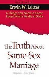 The Truth about Same-Sex Marriage: Six Things You Need to Know about What's Really at Stake by Erwin W. Lutzer Paperback Book