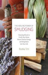 The Healing Power of Smudging: Cleansing Rituals to Purify Your Home, Attract Positive Energy and Bring Peace into Your Life by Rodika Tchi Paperback Book