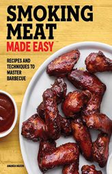 Smoking Meat Made Easy: Recipes and Techniques to Master Barbecue by Amanda Mason Paperback Book