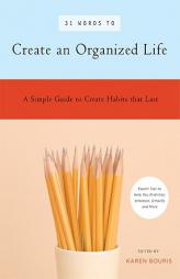 31 Words to Create an Organized Life: A Simple Guide to Create Habits That Last - Expert Tips to Help You Prioritize, Schedule, Simplify, and More (39 by Karen Bouris Paperback Book