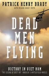 Dead Men Flying: Victory in Viet Nam the Legend of Dust Off: America's Battlefield Angels by General Patrick Henry Brady Paperback Book