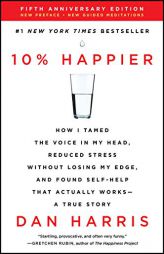 10% Happier Revised Edition: How I Tamed the Voice in My Head, Reduced Stress Without Losing My Edge, and Found Self-Help That Actually Works--A Tr by Dan Harris Paperback Book