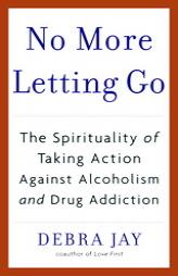 No More Letting Go: The Spirituality of Taking Action Against Alcoholism and Drug Addiction by Debra Jay Paperback Book