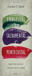 Evangelical, Sacramental, and Pentecostal: Why the Church Should Be All Three by Gordon T. Smith Paperback Book