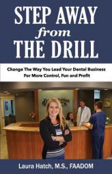 Step Away from the Drill: Your Dental Front Office Handbook to Accelerate Training and Elevate Customer Service by Laura Hatch M. S. Paperback Book