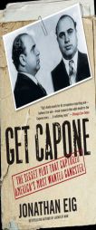 Get Capone: The Secret Plot That Captured America's Most Wanted Gangster by Jonathan Eig Paperback Book