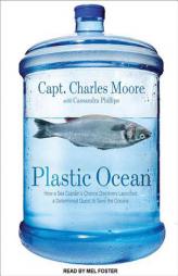 Plastic Ocean: How a Sea Captain's Chance Discovery Launched a Determined Quest to Save the Oceans by Charles Moore Paperback Book