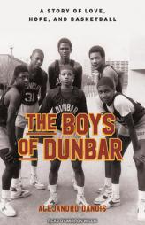 The Boys of Dunbar: A Story of Love, Hope, and Basketball by Alejandro Danois Paperback Book
