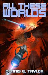 All These Worlds (Bobiverse) (Volume 3) by Dennis E. Taylor Paperback Book