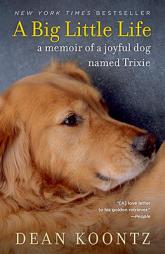 A Big Little Life: A Memoir of a Joyful Dog Named Trixie by Dean R. Koontz Paperback Book