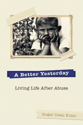 A Better Yesterday: Living Life After Abuse by Roger Dean Kiser Paperback Book