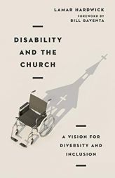 Disability and the Church: A Vision for Diversity and Inclusion by Lamar Hardwick Paperback Book