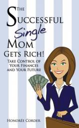 The Successful Single Mom Gets Rich!: Take Control of Your Finances and Your Future (Volume 3) by Honoree C. Corder Paperback Book