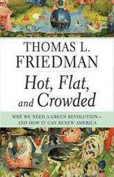 Hot, Flat, and Crowded: Why We Need a Green Revolution -- and How It Can Renew America by Thomas L. Friedman Paperback Book