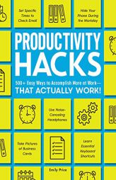 Productivity Hacks: 500+ Easy Ways to Accomplish More at Work--That Actually Work! by Emily Price Paperback Book