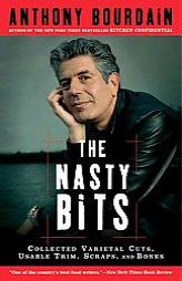 The Nasty Bits: Collected Varietal Cuts, Usable Trim, Scraps, and Bones by Anthony Bourdain Paperback Book