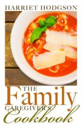 The Family Caregiver's Cookbook: Easy-Fix Recipes for Busy Family Caregivers by Harriet Hodgson Paperback Book