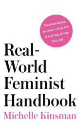 Real-World Feminist Handbook: Practical Advice on How to Find, Win & Kick Ass at Your First Job by Michelle Kinsman Paperback Book
