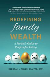 Redefining Family Wealth: A Parent's Guide to Purposeful Living by Deborah L. Meyer Paperback Book