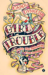 Girl Trouble: Panic and Progress in the History of Young Women by Carol Dyhouse Paperback Book