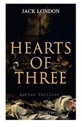 HEARTS OF THREE (Action Thriller): A Treasure Hunt Tale by Jack London Paperback Book