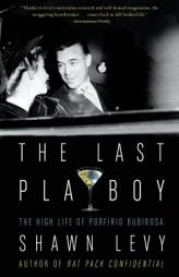 The Last Playboy: The High Life of Porfirio Rubirosa by Shawn Levy Paperback Book