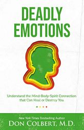 Deadly Emotions: Understand the Mind-Body-Spirit Connection that Can Heal or Destroy You by Don Colbert Paperback Book