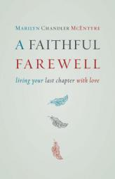 A Faithful Farewell: Living Your Last Chapter with Love by Marilyn Chandler McEntyre Paperback Book