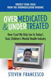 Overmedicated and Undertreated: How I Lost My Only Son to Today's Toxic Children's Mental Health Industry by MR Steven Francesco Paperback Book