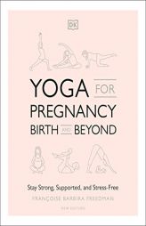Yoga for Pregnancy, Birth and Beyond: Stay Strong, Supported, and Stress-Free by Francoise Barbira Freedman Paperback Book