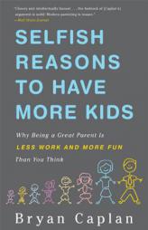 Selfish Reasons to Have More Kids: Why Being a Great Parent is Less Work and More Fun Than You Think by Bryan Caplan Paperback Book