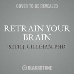 Retrain Your Brain: Cognitive Behavioral Therapy in 7 Weeks; A Workbook for Managing Depression and Anxiety by Seth J. Gillihan Phd Paperback Book