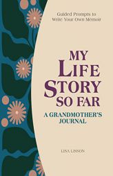 My Life Story So Far: A Grandmother’s Journal: Guided Prompts to Write Your Own Memoir by Lisa Lisson Paperback Book