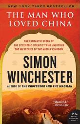 The Man Who Loved China: The Fantastic Story of the Eccentric Scientist Who Unlocked the Mysteries of the Middle Kingdom by Simon Winchester Paperback Book