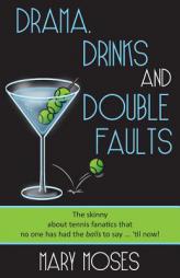 Drama, Drinks and Double Faults: The Skinny about Tennis Fanatics That No One Has Had the Balls to Say . . . 'Til Now! by Mary Moses Paperback Book