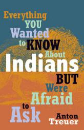 Everything You Wanted to Know about Indians But Were Afraid to Ask by Anton Treuer Paperback Book