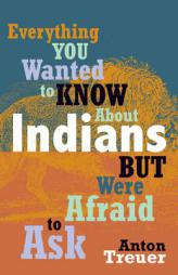Everything You Wanted to Know about Indians But Were Afraid to Ask by Anton Treuer Paperback Book