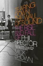 Tearing Down the Wall of Sound: The Rise and Fall of Phil Spector by Mick Brown Paperback Book