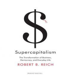 Supercapitalism: The Transformation of Business, Democracy, and Everyday Life by Robert B. Reich Paperback Book