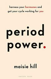 Period Power: Harness Your Hormones and Get Your Cycle Working for You by Maisie Hill Paperback Book