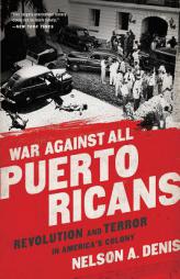 War Against All Puerto Ricans: Revolution and Terror in America's Colony by Nelson A. Denis Paperback Book