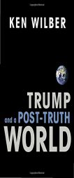 Trump and a Post-Truth World by Ken Wilber Paperback Book